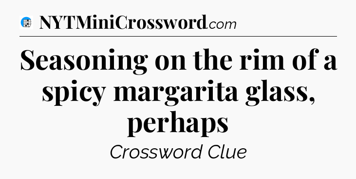 Seasoning on the rim of a spicy margarita glass, perhaps Crossword Clue