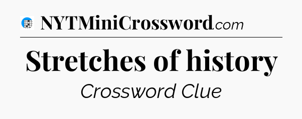 Stretches of history Crossword Clue
