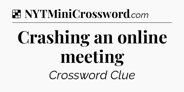 Solution: Crashing an online meeting - NYT Crossword