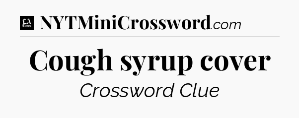 Cough syrup cover - LA Times Crossword