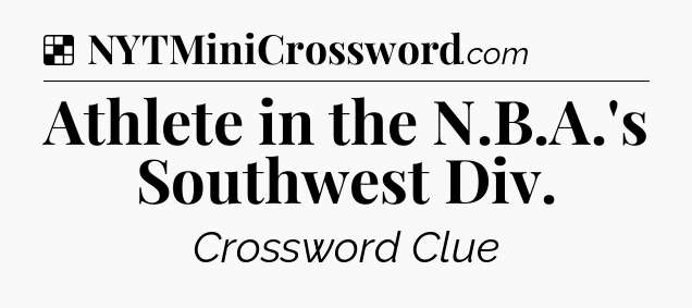 Solution: Athlete in the N.B.A.'s Southwest Div - NYT Crossword