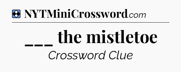 Solution: ___ the mistletoe - NYT Mini Crossword