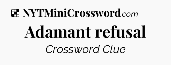 Solution: Adamant refusal - NYT Crossword