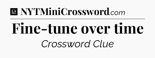 Fine-tune over time - LA Times Crossword