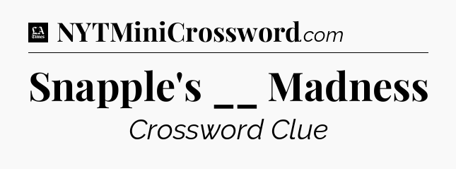 Snapple's __ Madness - LA Times Crossword