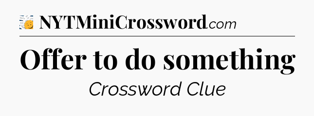 Offer to do something - 7 Little Words