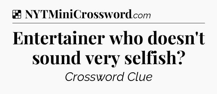 Solution: Entertainer who doesn't sound very selfish - NYT Crossword