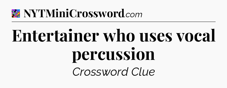 Entertainer who uses vocal percussion Crossword Clue