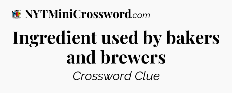 Ingredient used by bakers and brewers Crossword Clue