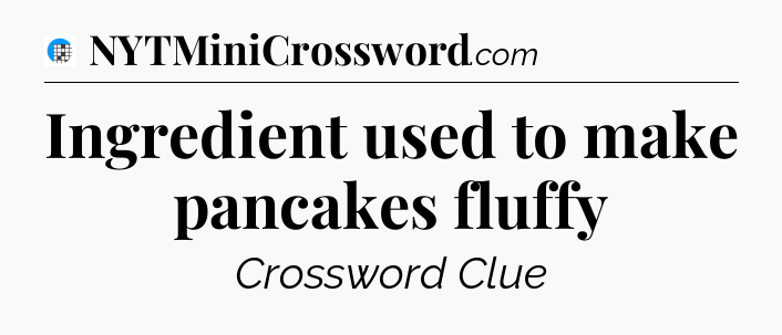 Ingredient used to make pancakes fluffy Crossword Clue