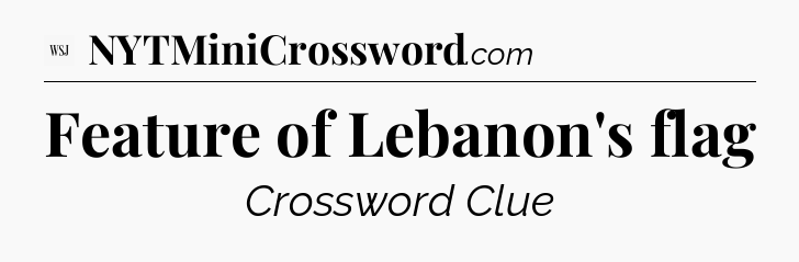 Feature of Lebanon's flag - WSJ Crossword