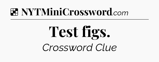 Solution: Test figs - NYT Crossword