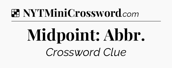 Solution: Midpoint: Abbr - NYT Crossword