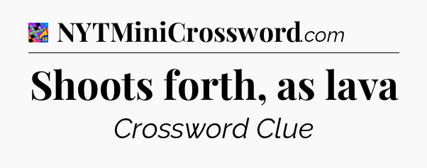 Shoots forth, as lava Crossword Clue