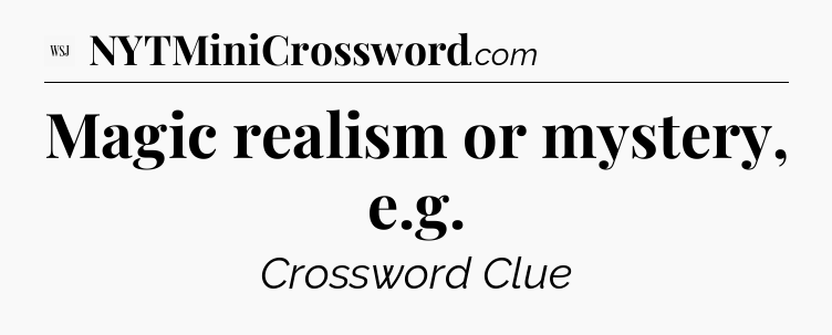Magic realism or mystery, e.g - WSJ Crossword