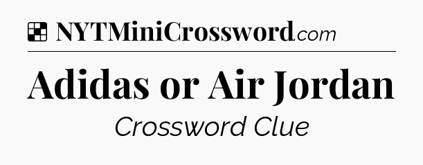 Solution: Adidas or Air Jordan - NYT Crossword