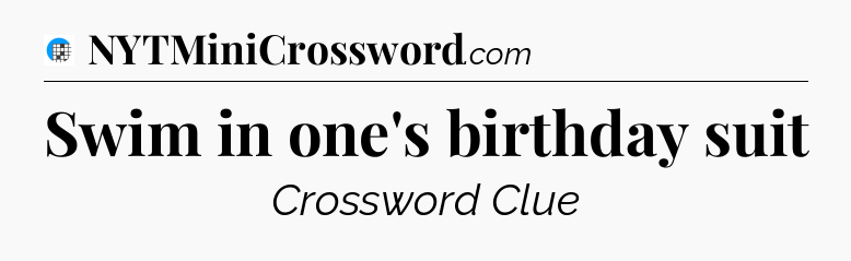 Swim in one's birthday suit Crossword Clue