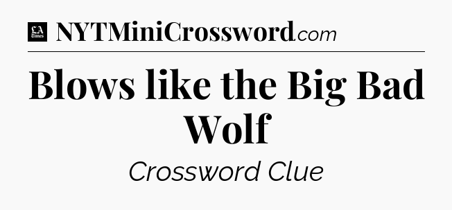 Blows like the Big Bad Wolf - LA Times Crossword