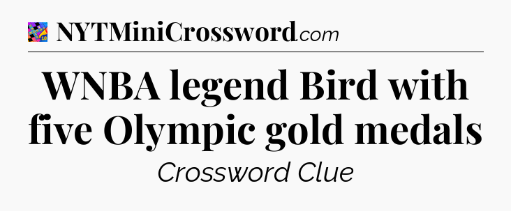 WNBA legend Bird with five Olympic gold medals Crossword Clue