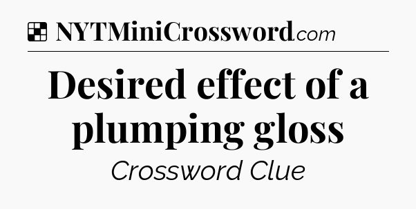 Solution: Desired effect of a plumping gloss - NYT Crossword