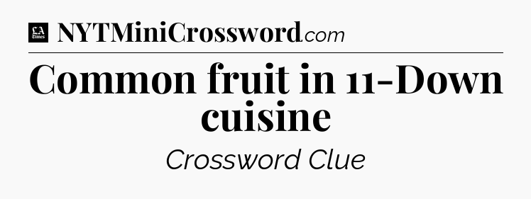 Common fruit in 11-Down cuisine - LA Times Crossword