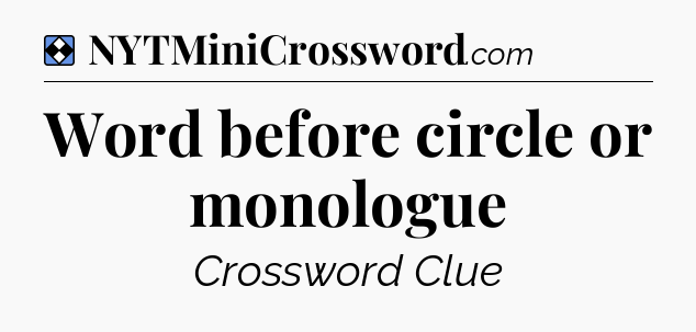 Solution: Word before circle or monologue - NYT Mini Crossword
