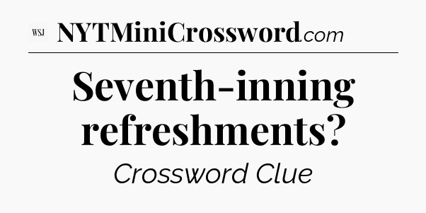 Seventh-inning refreshments - WSJ Crossword
