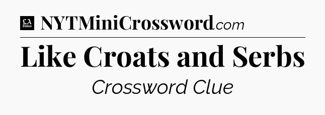 Like Croats and Serbs - LA Times Crossword