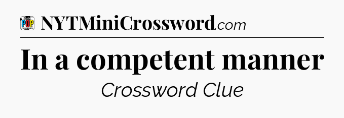 In a competent manner Crossword Clue