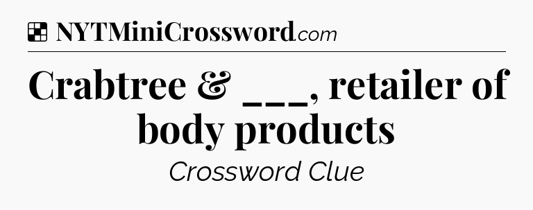 Solution: Crabtree & ___, retailer of body products - NYT Crossword