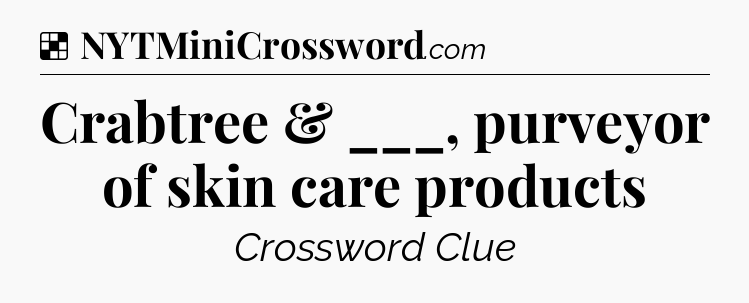 Solution: Crabtree & ___, purveyor of skin care products - NYT Crossword