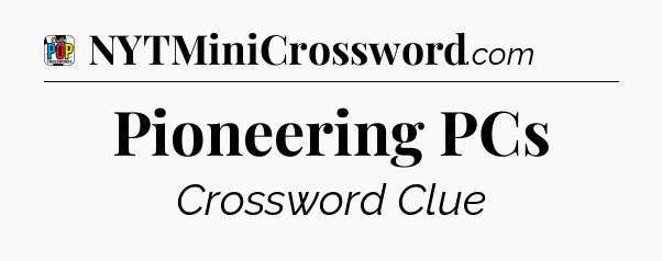 Pioneering PCs Crossword Clue