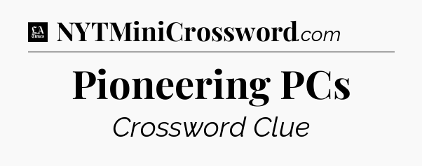 Pioneering PCs - LA Times Crossword