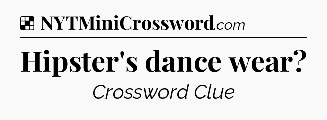 Solution: Hipster's dance wear - NYT Crossword