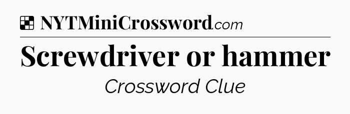 Solution: Screwdriver or hammer - NYT Crossword