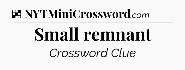 Solution: Small remnant - NYT Crossword