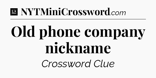Old phone company nickname - LA Times Crossword