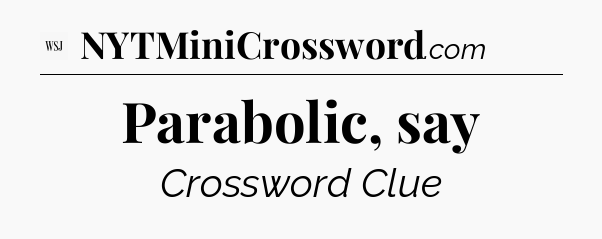 Parabolic, say - WSJ Crossword