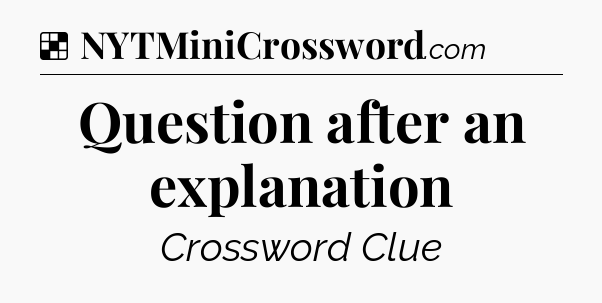 Solution: Question after an explanation - NYT Crossword