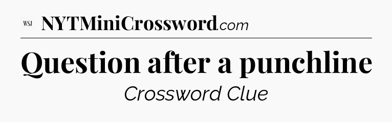 Question after a punchline - WSJ Crossword