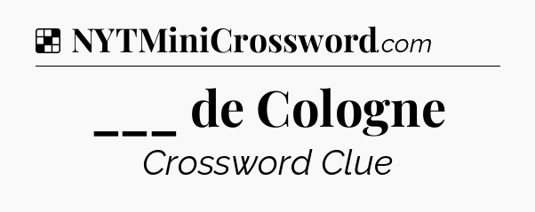 Solution: ___ de Cologne - NYT Crossword