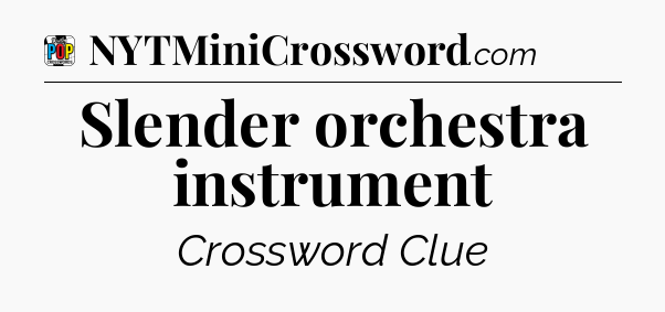 Slender orchestra instrument Crossword Clue