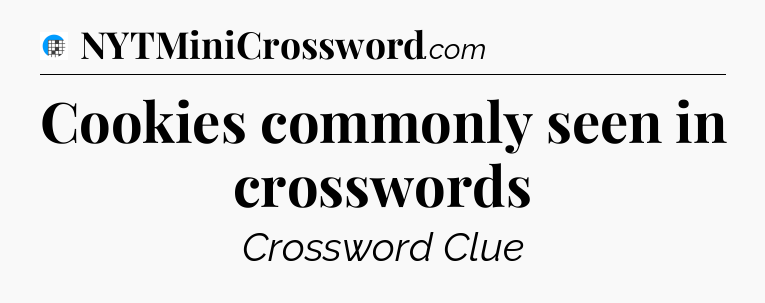 Cookies commonly seen in crosswords Crossword Clue