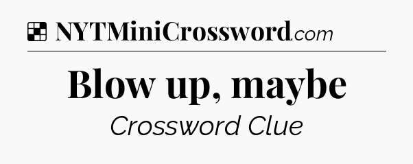 Solution: Blow up, maybe - NYT Crossword