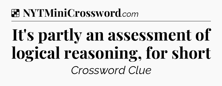 Solution: It's partly an assessment of logical reasoning, for short - NYT Crossword