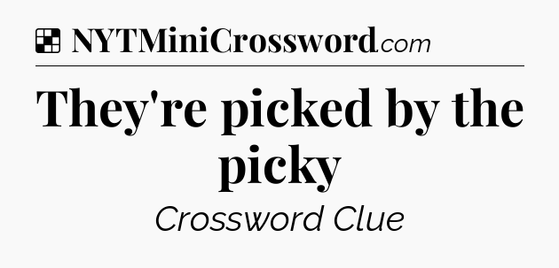 Solution: They're picked by the picky - NYT Crossword