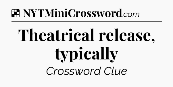 Solution: Theatrical release, typically - NYT Crossword