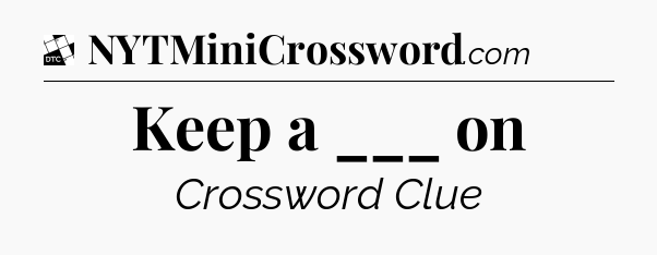 Keep a ___ on - Daily Themed Classic Crossword