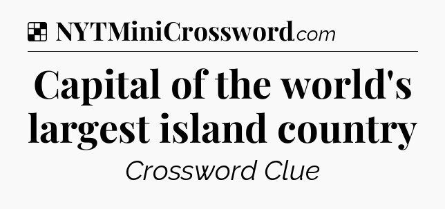 Solution: Capital of the world's largest island country - NYT Crossword