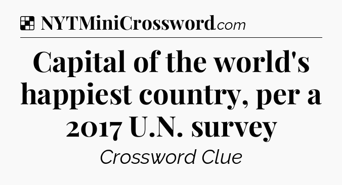 Solution: Capital of the world's happiest country, per a 2017 U.N. survey - NYT Crossword